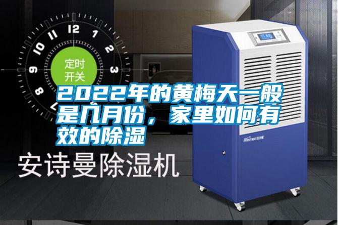 2022年的黃梅天一般是幾月份，家里如何有效的除濕