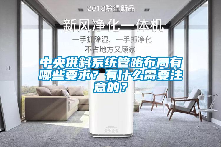 中央供料系統(tǒng)管路布局有哪些要求？有什么需要注意的？
