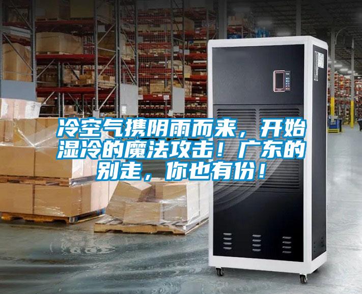冷空氣攜陰雨而來，開始濕冷的魔法攻擊！廣東的別走，你也有份！