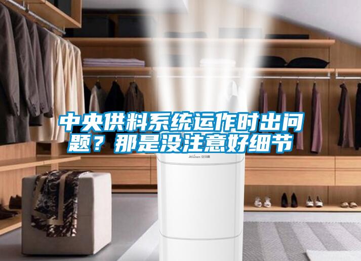 中央供料系統(tǒng)運(yùn)作時(shí)出問題？那是沒注意好細(xì)節(jié)