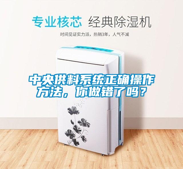 中央供料系統(tǒng)正確操作方法，你做錯了嗎？