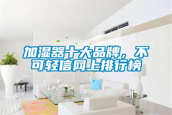 加濕器十大品牌，不可輕信網(wǎng)上排行榜
