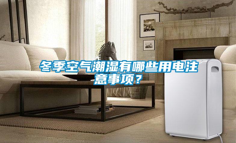 冬季空氣潮濕有哪些用電注意事項？