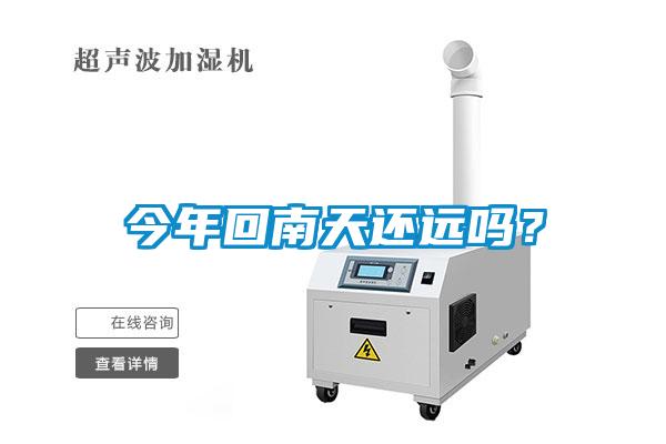 今年回南天還遠嗎？