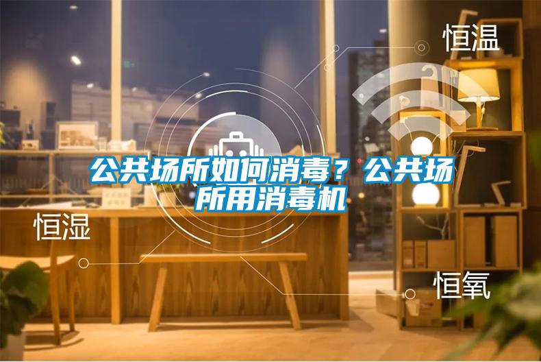 公共場(chǎng)所如何消毒？公共場(chǎng)所用消毒機(jī)