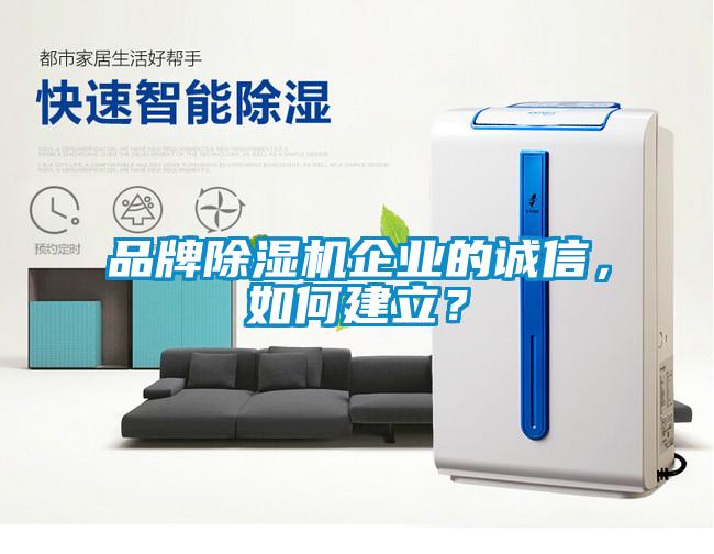 品牌除濕機(jī)企業(yè)的誠信，如何建立？