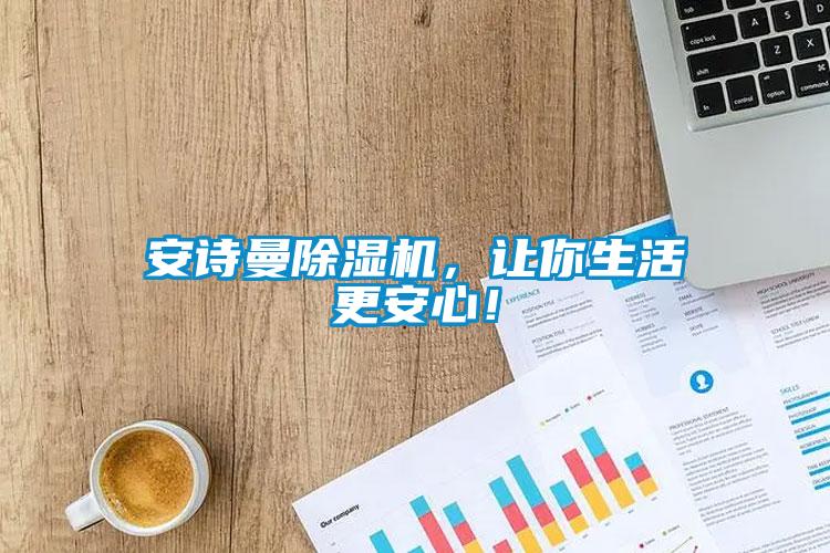 安詩曼除濕機(jī)，讓你生活更安心！
