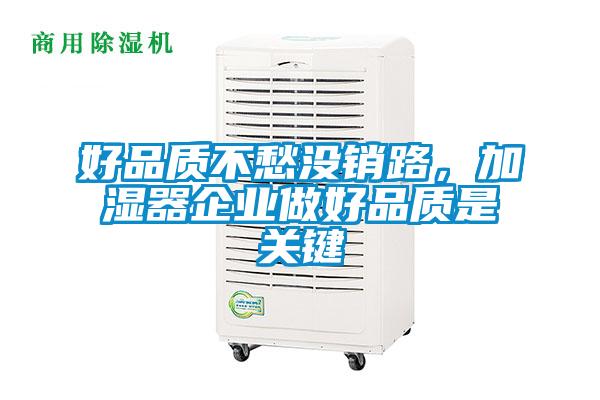 好品質不愁沒銷路，加濕器企業(yè)做好品質是關鍵