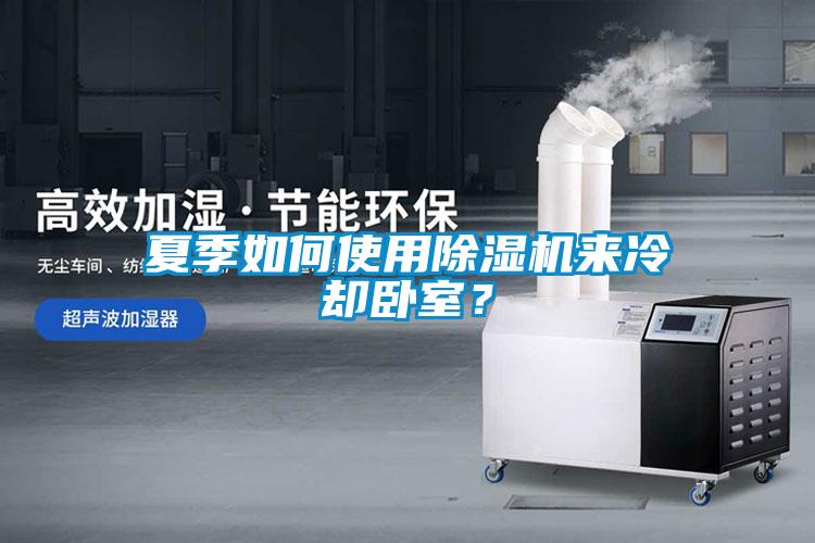 夏季如何使用除濕機(jī)來(lái)冷卻臥室？