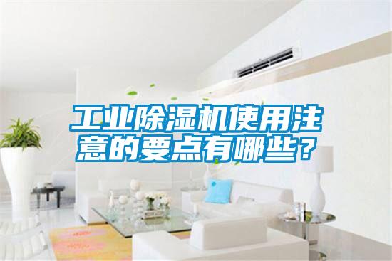 工業(yè)除濕機使用注意的要點有哪些？