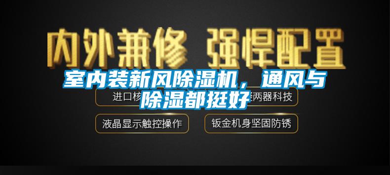 室內(nèi)裝新風(fēng)除濕機(jī)，通風(fēng)與除濕都挺好