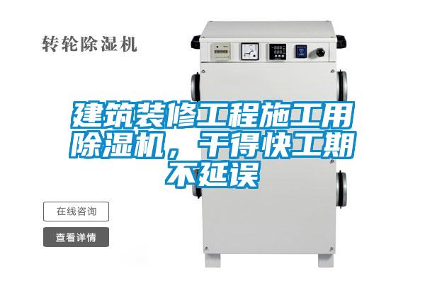 建筑裝修工程施工用除濕機，干得快工期不延誤