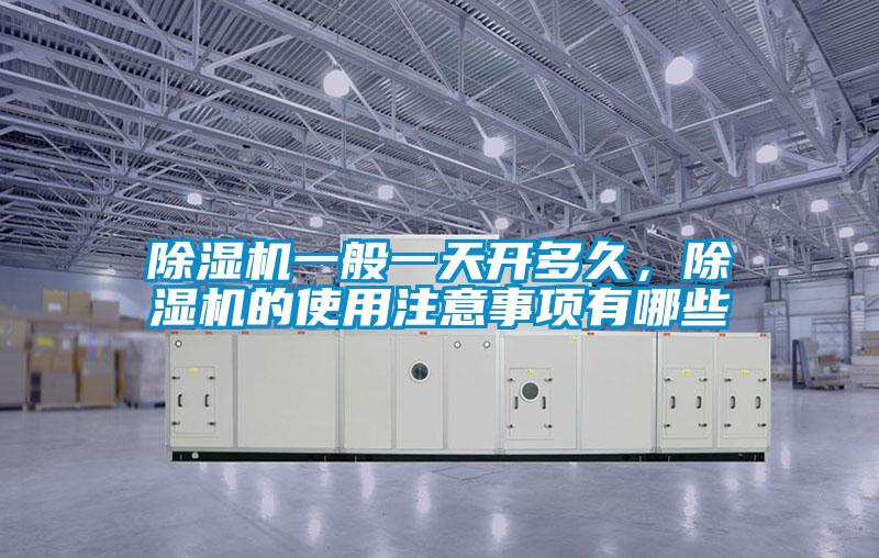 除濕機一般一天開多久，除濕機的使用注意事項有哪些
