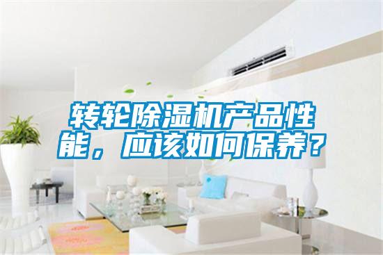轉輪除濕機產品性能，應該如何保養(yǎng)？