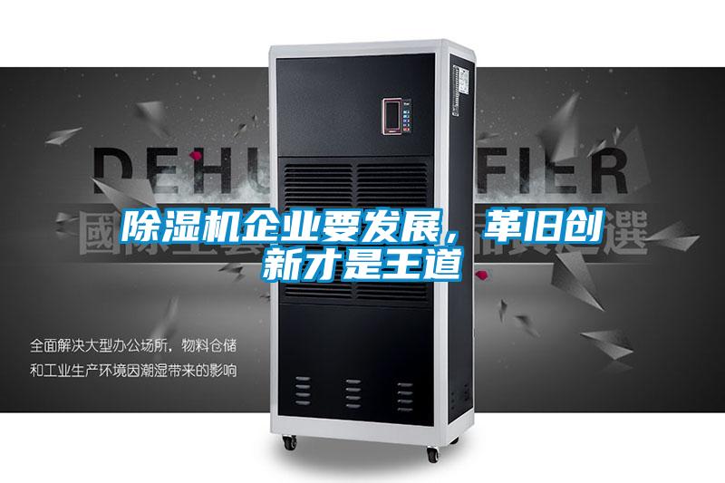 除濕機(jī)企業(yè)要發(fā)展，革舊創(chuàng)新才是王道