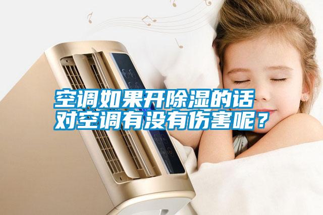 空調(diào)如果開除濕的話 對(duì)空調(diào)有沒(méi)有傷害呢？