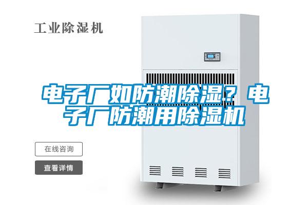 電子廠如防潮除濕？電子廠防潮用除濕機(jī)