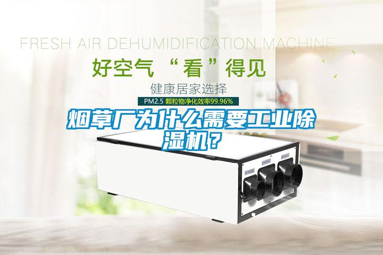 煙草廠為什么需要工業(yè)除濕機(jī)？