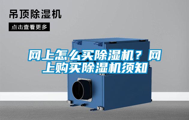 網(wǎng)上怎么買除濕機？網(wǎng)上購買除濕機須知