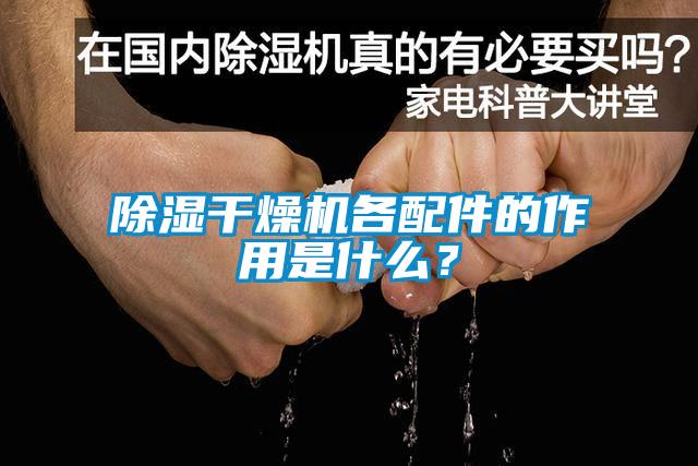 除濕干燥機(jī)各配件的作用是什么？