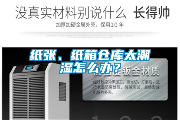 紙張、紙箱倉庫太潮濕怎么辦？