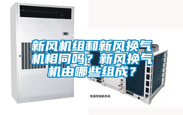 新風(fēng)機(jī)組和新風(fēng)換氣機(jī)相同嗎？新風(fēng)換氣機(jī)由哪些組成？