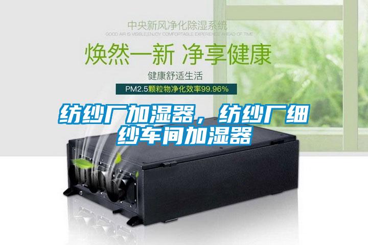 紡紗廠加濕器，紡紗廠細(xì)紗車間加濕器