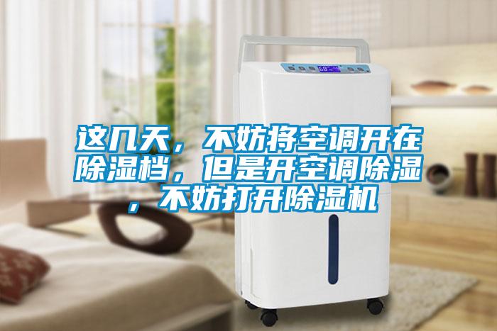 這幾天，不妨將空調(diào)開在除濕檔，但是開空調(diào)除濕，不妨打開除濕機(jī)
