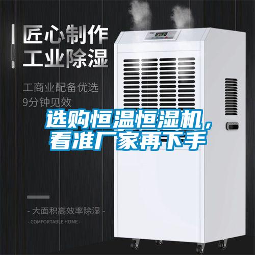 選購恒溫恒濕機，看準(zhǔn)廠家再下手