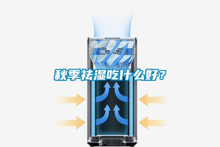 秋季祛濕吃什么好？