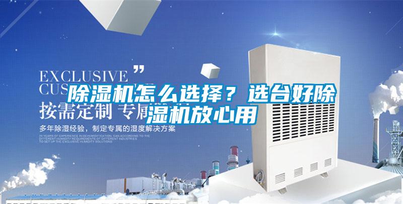 除濕機(jī)怎么選擇？選臺(tái)好除濕機(jī)放心用