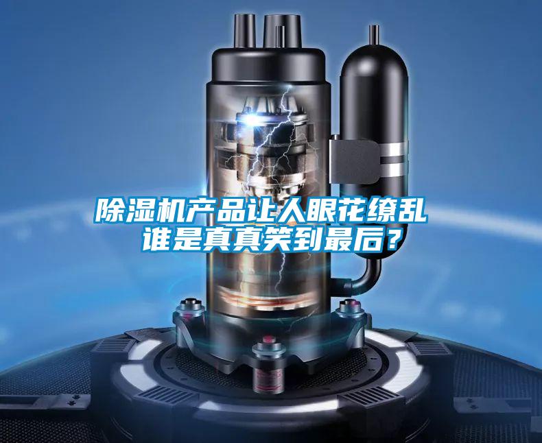 除濕機(jī)產(chǎn)品讓人眼花繚亂 誰是真真笑到最后？