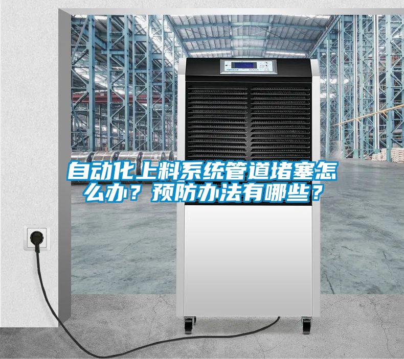 自動(dòng)化上料系統(tǒng)管道堵塞怎么辦？預(yù)防辦法有哪些？