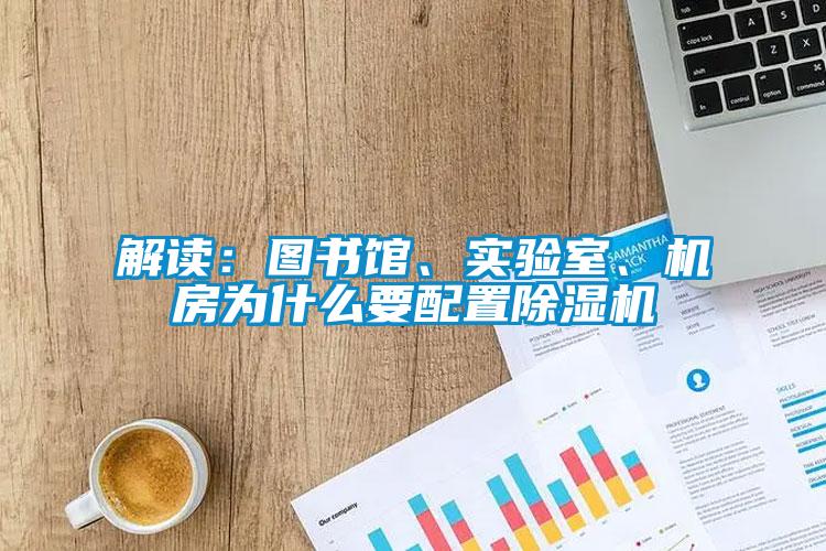 解讀：圖書館、實(shí)驗室、機(jī)房為什么要配置除濕機(jī)