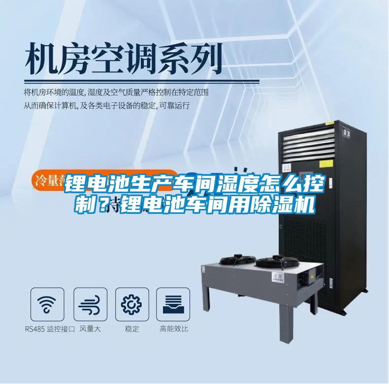 鋰電池生產車間濕度怎么控制？鋰電池車間用除濕機