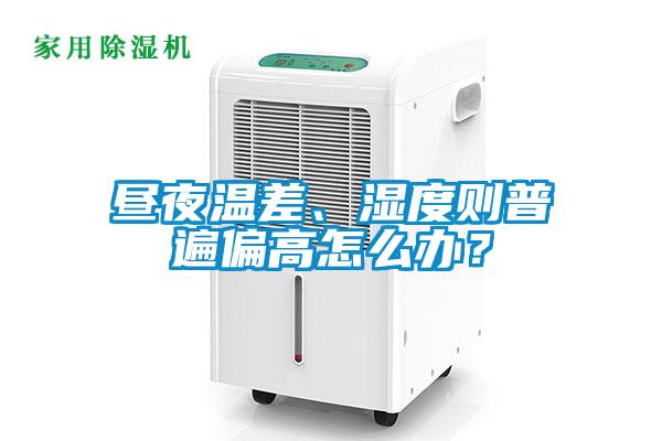 晝夜溫差、濕度則普遍偏高怎么辦？