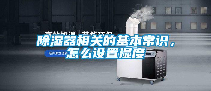 除濕器相關(guān)的基本常識，怎么設(shè)置濕度