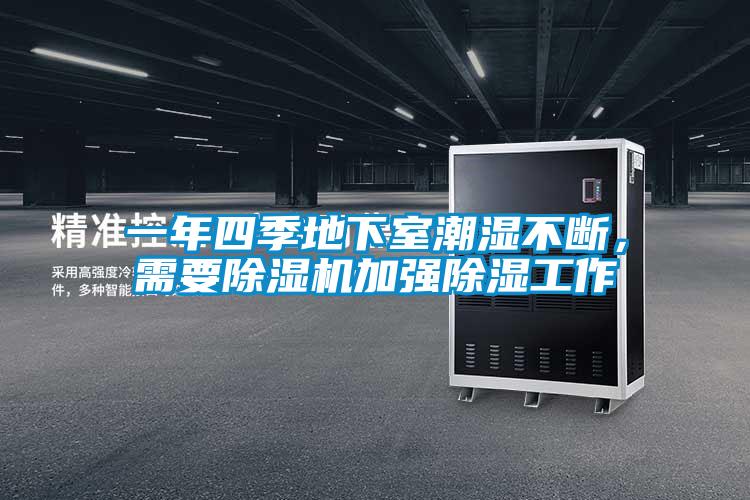 一年四季地下室潮濕不斷，需要除濕機(jī)加強(qiáng)除濕工作