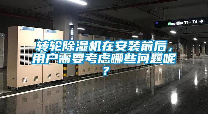 轉輪除濕機在安裝前后，用戶需要考慮哪些問題呢？