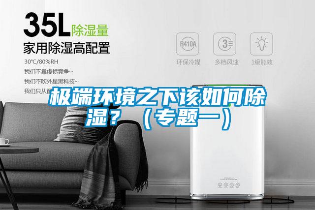 極端環(huán)境之下該如何除濕？（專題一）
