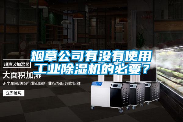 煙草公司有沒有使用工業(yè)除濕機(jī)的必要？