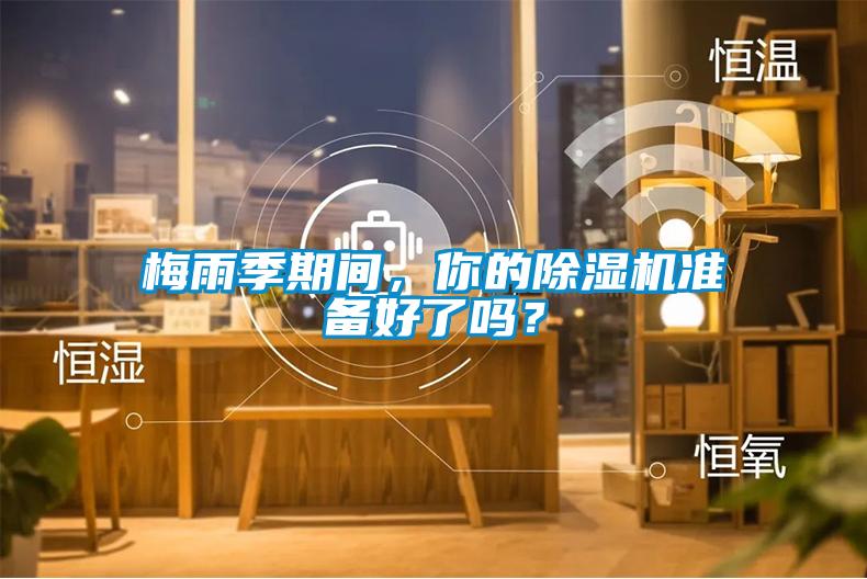 梅雨季期間，你的除濕機(jī)準(zhǔn)備好了嗎？