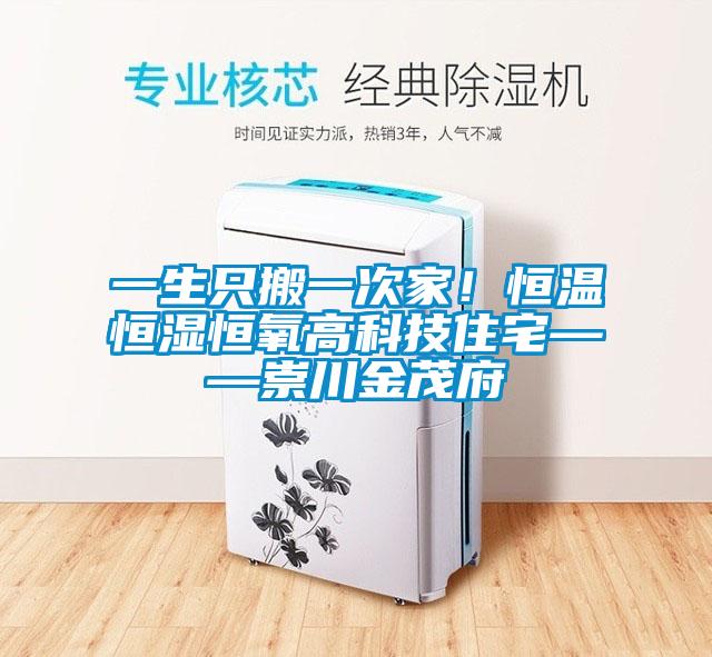 一生只搬一次家！恒溫恒濕恒氧高科技住宅——崇川金茂府