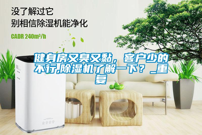 健身房又臭又黏，客戶少的不行,除濕機(jī)了解一下？_重復(fù)