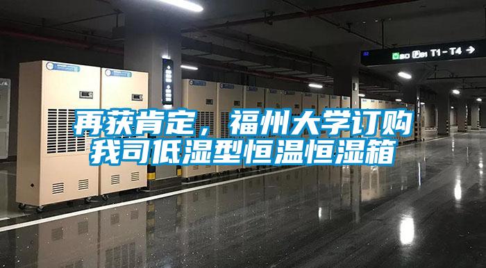 再獲肯定，福州大學(xué)訂購我司低濕型恒溫恒濕箱