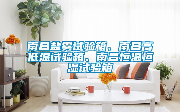 南昌鹽霧試驗(yàn)箱、南昌高低溫試驗(yàn)箱、南昌恒溫恒濕試驗(yàn)箱