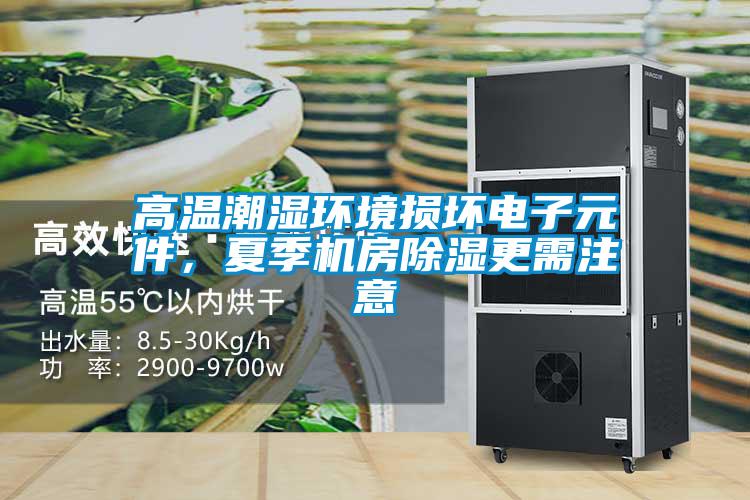 高溫潮濕環(huán)境損壞電子元件，夏季機(jī)房除濕更需注意