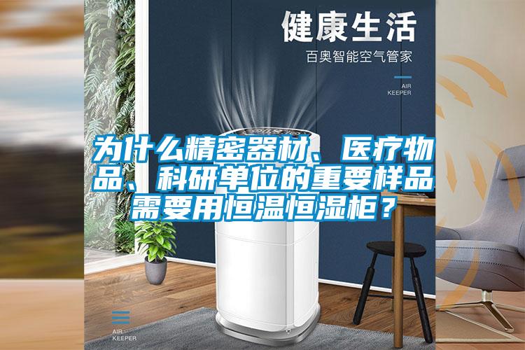 為什么精密器材、醫(yī)療物品、科研單位的重要樣品需要用恒溫恒濕柜？