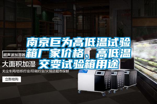 南京巨為高低溫試驗箱廠家價格、高低溫交變試驗箱用途