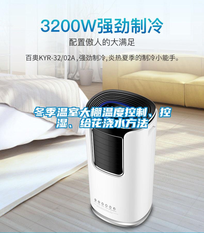冬季溫室大棚溫度控制、控濕、給花澆水方法